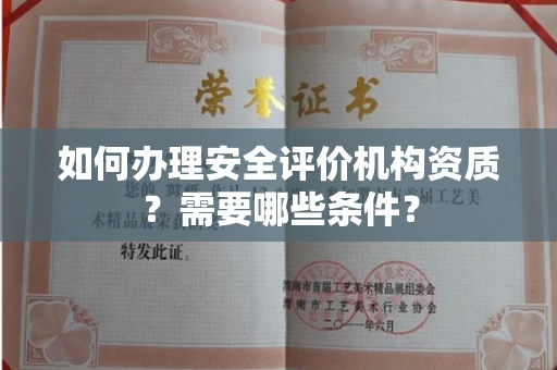 全国如何办理安全评价机构资质?需要哪些条件?