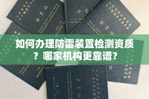 全国如何办理防雷装置检测资质?哪家机构更靠谱?