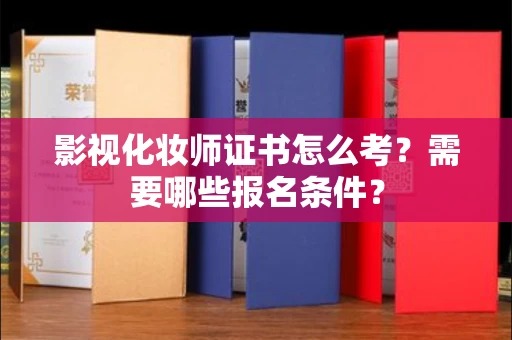 全国影视化妆师证书怎么考?需要哪些报名条件?