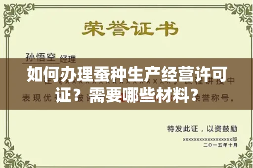 全国如何办理蚕种生产经营许可证?需要哪些材料?
