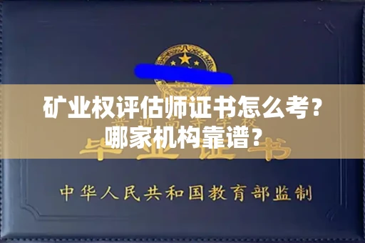 全国矿业权评估师证书怎么考?哪家机构靠谱?
