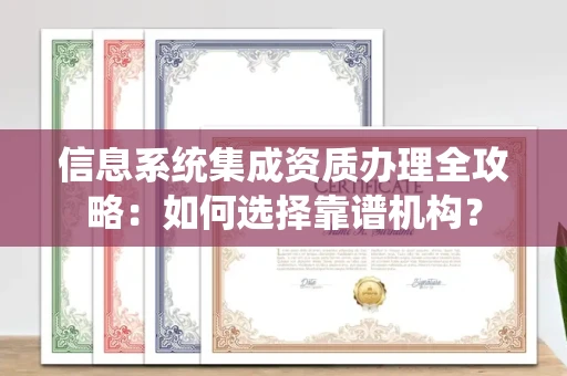 全国信息系统集成资质办理全攻略:如何选择靠谱机构?