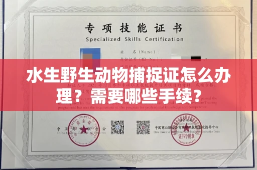 全国水生野生动物捕捉证怎么办理?需要哪些手续?