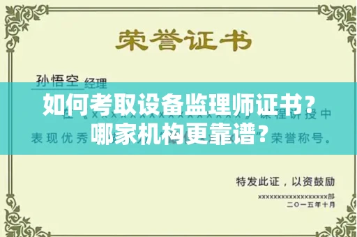 全国如何考取设备监理师证书?哪家机构更靠谱?