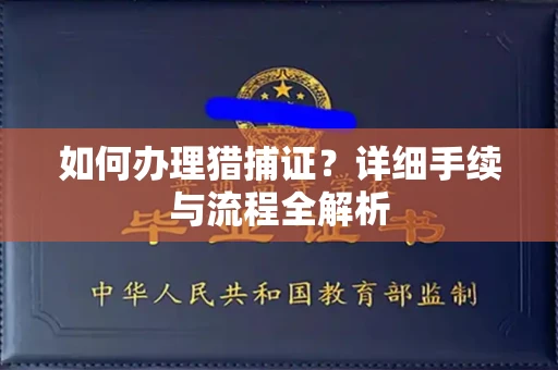 全国如何办理猎捕证?详细手续与流程全解析