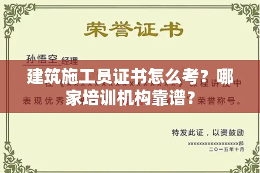 全国建筑施工员证书怎么考？哪家培训机构靠谱？