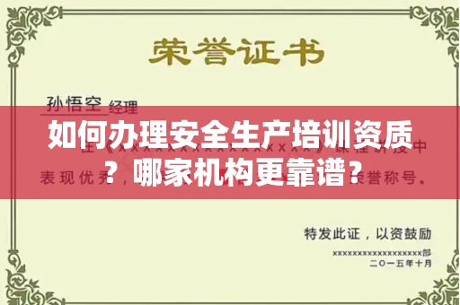 全国如何办理安全生产培训资质？哪家机构更靠谱？