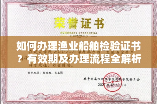 全国如何办理渔业船舶检验证书?有效期及办理流程全解析