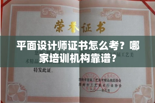 全国平面设计师证书怎么考？哪家培训机构靠谱？