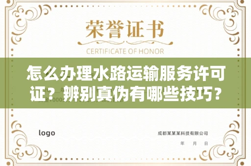 全国怎么办理水路运输服务许可证?辨别真伪有哪些技巧?