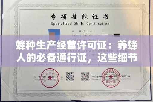 全国蜂种生产经营许可证：养蜂人的必备通行证，这些细节你必须掌握！