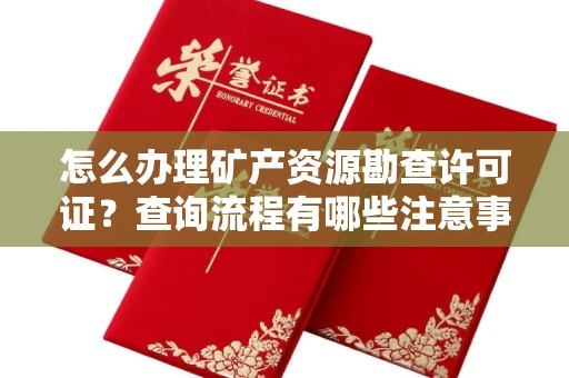全国怎么办理矿产资源勘查许可证?查询流程有哪些注意事项?