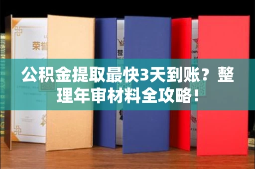 全国公积金提取最快3天到账?整理年审材料全攻略!