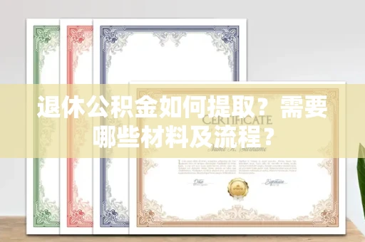 全国退休公积金如何提取?需要哪些材料及流程?