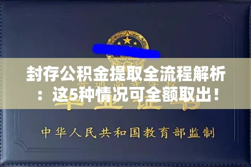 全国封存公积金提取全流程解析:这5种情况可全额取出!