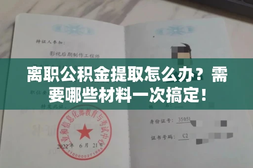 全国离职公积金提取怎么办?需要哪些材料一次搞定!