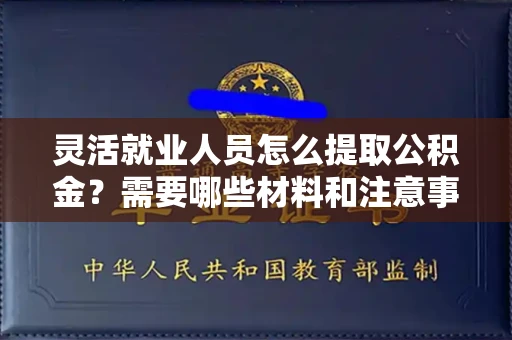 全国灵活就业人员怎么提取公积金?需要哪些材料和注意事项?