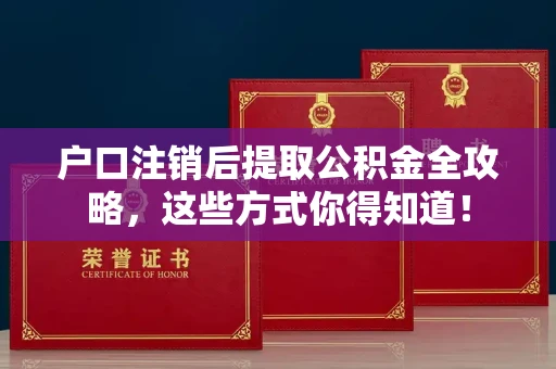 全国户口注销后提取公积金全攻略,这些方式你得知道!
