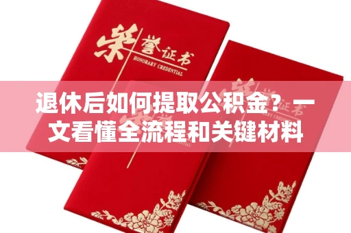 全国退休后如何提取公积金?一文看懂全流程和关键材料