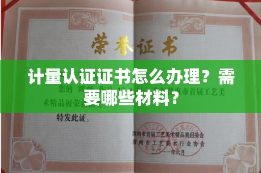全国计量认证证书怎么办理?需要哪些材料?