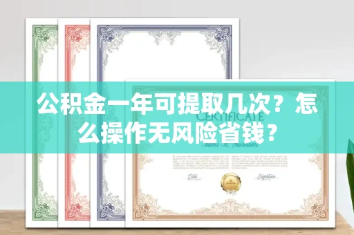 全国公积金一年可提取几次?怎么操作无风险省钱?