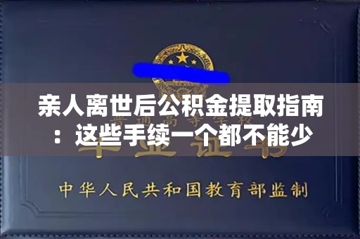 全国亲人离世后公积金提取指南:这些手续一个都不能少