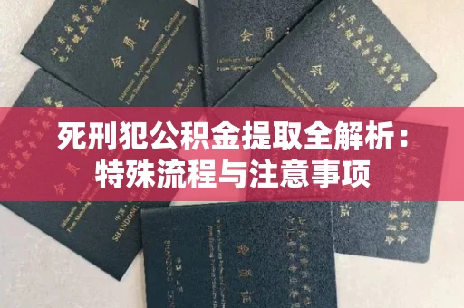 全国死刑犯公积金提取全解析:特殊流程与注意事项
