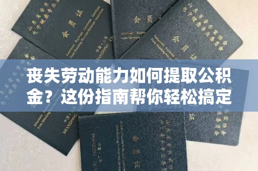 全国丧失劳动能力如何提取公积金?这份指南帮你轻松搞定