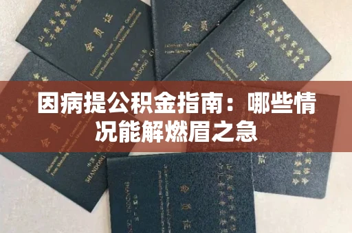 全国因病提公积金指南:哪些情况能解燃眉之急