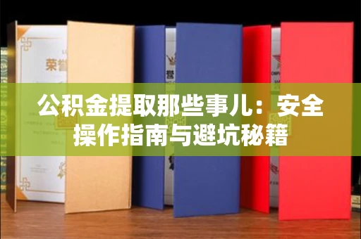 全国公积金提取那些事儿:安全操作指南与避坑秘籍