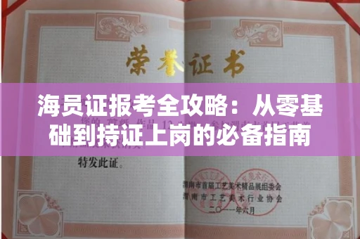 全国海员证报考全攻略:从零基础到持证上岗的必备指南