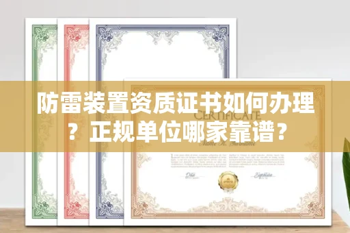 全国防雷装置资质证书如何办理?正规单位哪家靠谱?