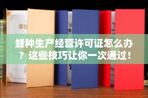 全国蜂种生产经营许可证怎么办?这些技巧让你一次通过!