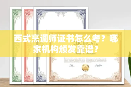全国西式烹调师证书怎么考？哪家机构颁发靠谱？