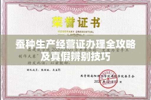 全国蚕种生产经营证办理全攻略及真假辨别技巧