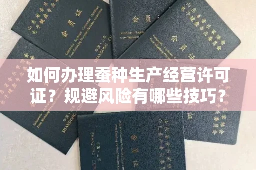全国如何办理蚕种生产经营许可证？规避风险有哪些技巧？