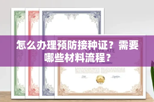 全国怎么办理预防接种证？需要哪些材料流程？