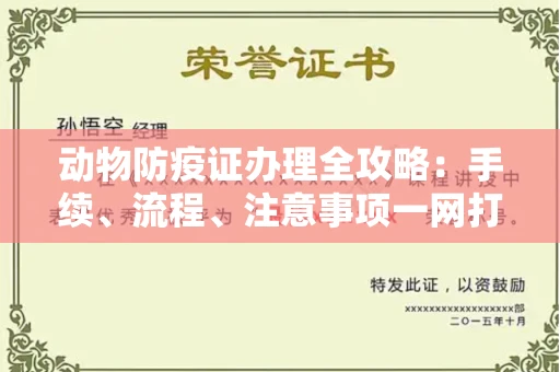 全国动物防疫证办理全攻略:手续、流程、注意事项一网打尽