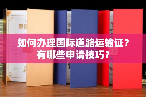 全国如何办理国际道路运输证?有哪些申请技巧?