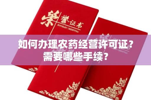 全国如何办理农药经营许可证?需要哪些手续?