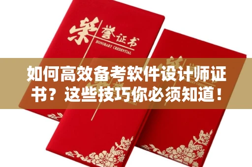 全国如何高效备考软件设计师证书?这些技巧你必须知道!