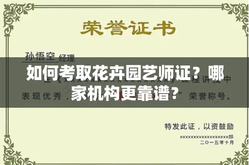 全国如何考取花卉园艺师证?哪家机构更靠谱?
